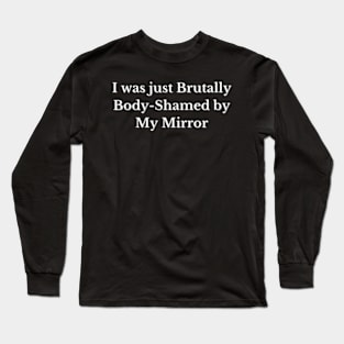 I was just Brutally Body-Shamed by My Mirror, Funny design, Cool, Game, Quote Long Sleeve T-Shirt